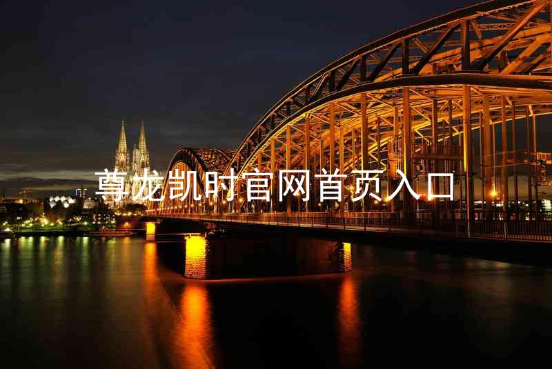 尊龙凯时官网首页入口